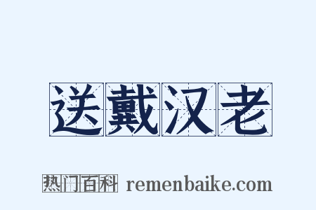 送戴汉老是什么意思的图片